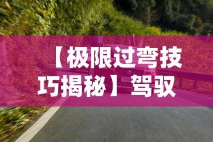 【极限过弯技巧揭秘】驾驭速度与角度，赛车手如何巧妙驾驭极度过弯的挑战？掌握关键要素！